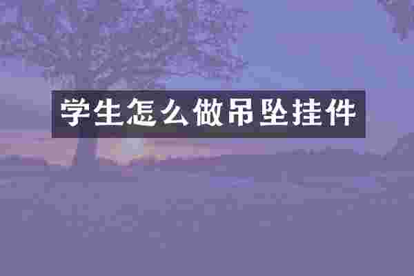 学生怎么做吊坠挂件