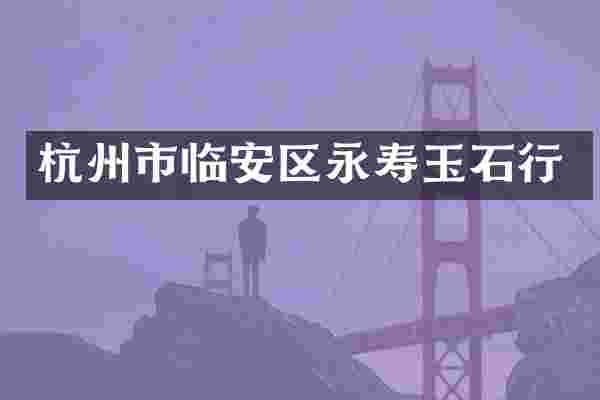 杭州市临安区永寿玉石行