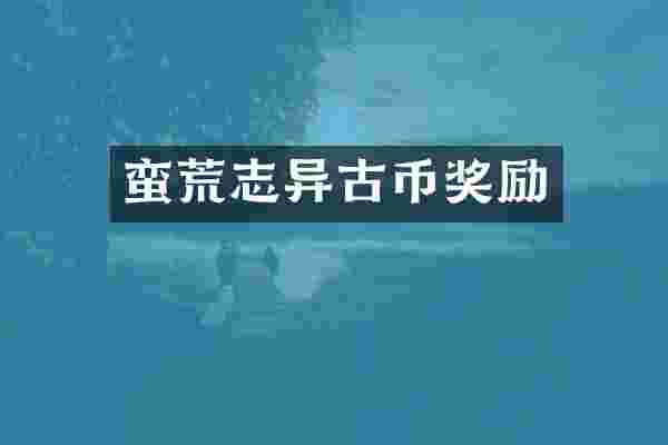 蛮荒志异古币奖励