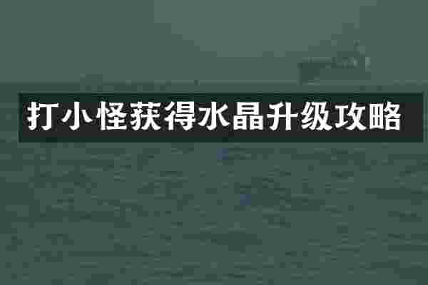 打小怪获得水晶升级攻略