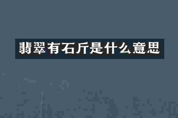 翡翠有石斤是什么意思