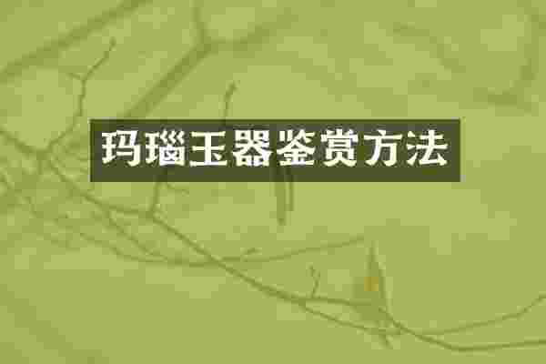 玛瑙玉器鉴赏方法