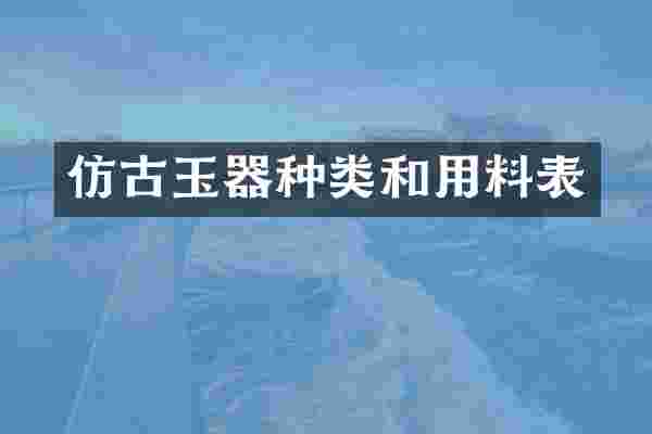 仿古玉器种类和用料表