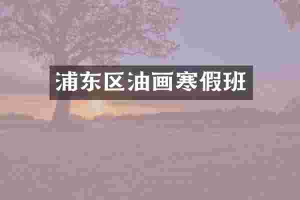 浦东区油画寒假班