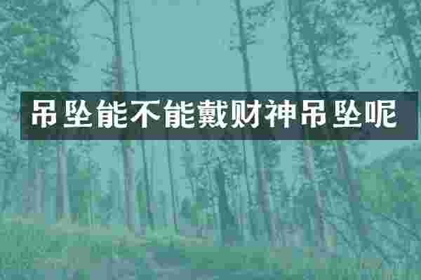 吊坠能不能戴财神吊坠呢