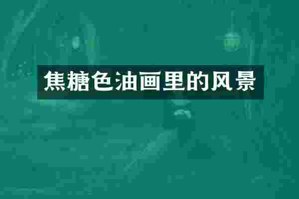 焦糖色油画里的风景
