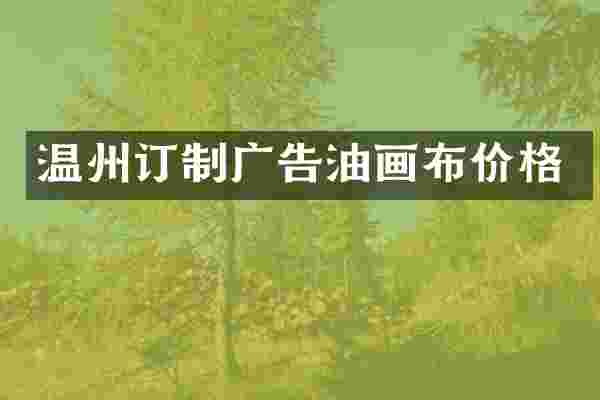 温州订制广告油画布价格