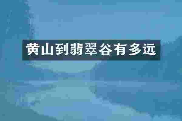 黄山到翡翠谷有多远