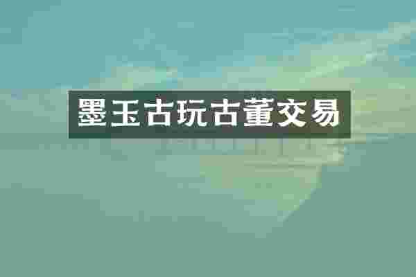 墨玉古玩古董交易