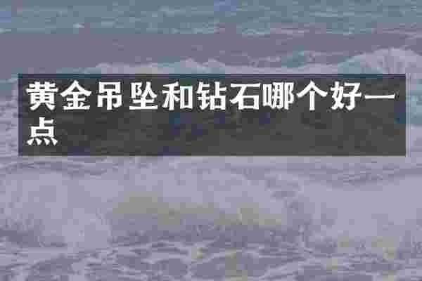 黄金吊坠和钻石哪个好一点