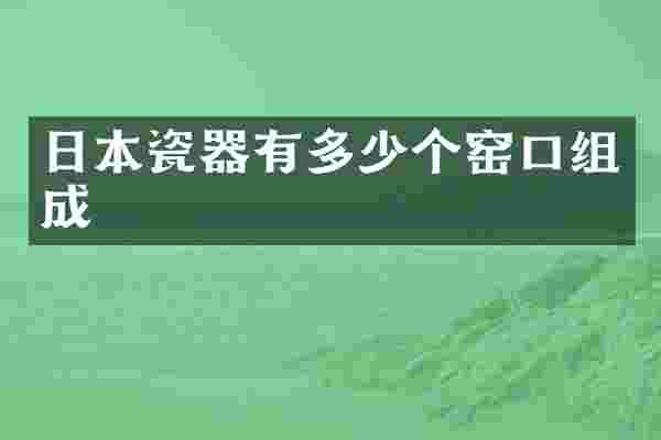 日本瓷器有多少个窑口组成