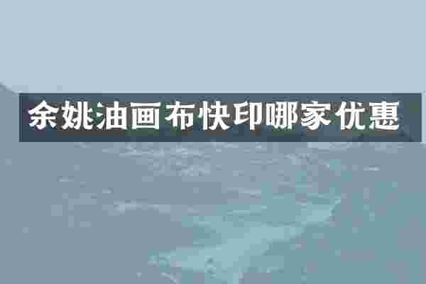 余姚油画布快印哪家优惠