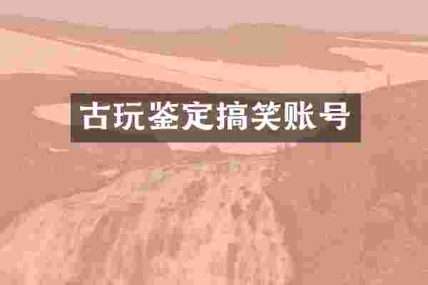 古玩鉴定搞笑账号