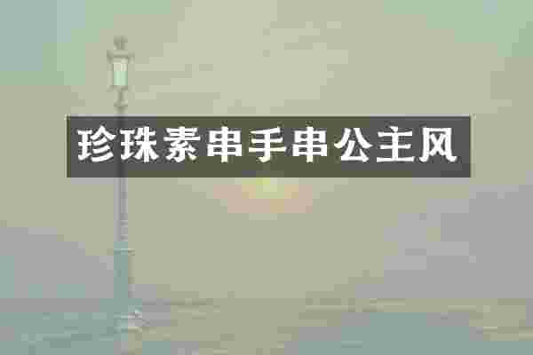 珍珠素串手串公主风