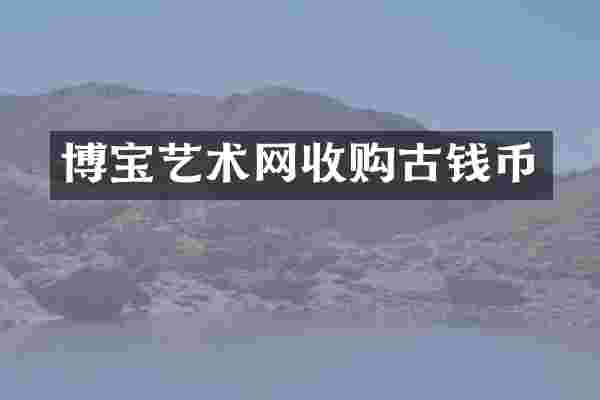 博宝艺术网收购古钱币