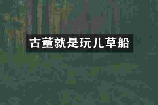 古董就是玩儿草船