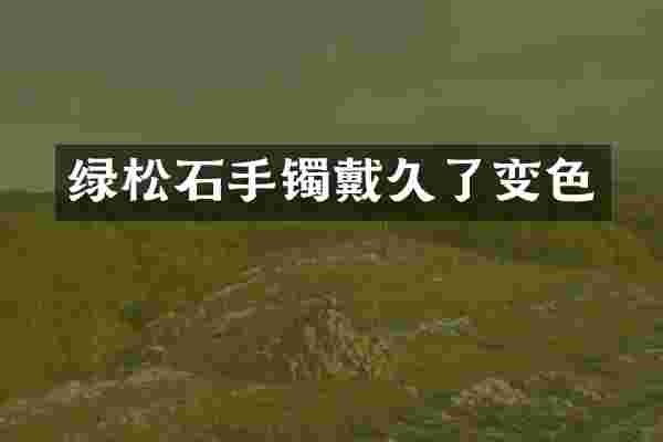 绿松石手镯戴久了变色