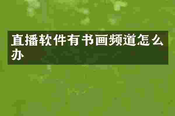 直播软件有书画频道怎么办