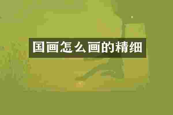 国画怎么画的精细