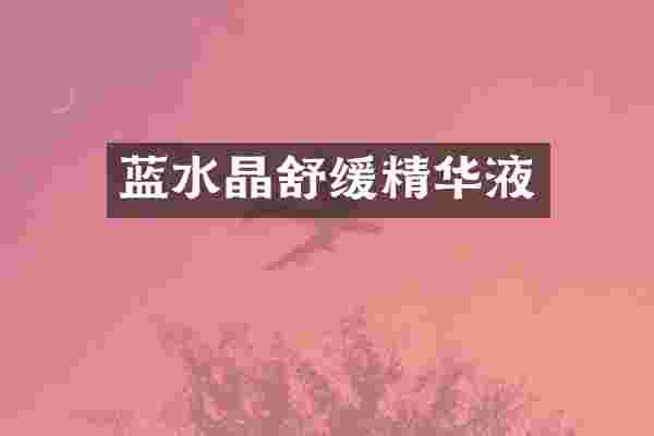 蓝水晶舒缓精华液