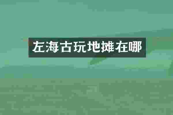 左海古玩地摊在哪