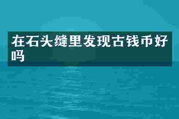 在石头缝里发现古钱币好吗