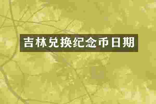 吉林兑换纪念币日期