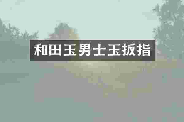 和田玉男士玉扳指