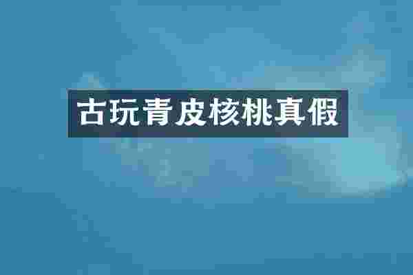 古玩青皮核桃真假
