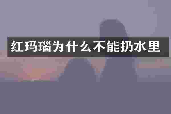 红玛瑙为什么不能扔水里