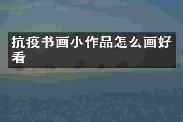 抗疫书画小作品怎么画好看