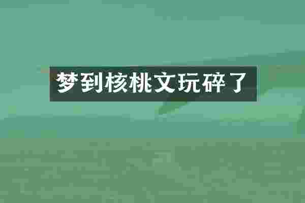 梦到核桃文玩碎了