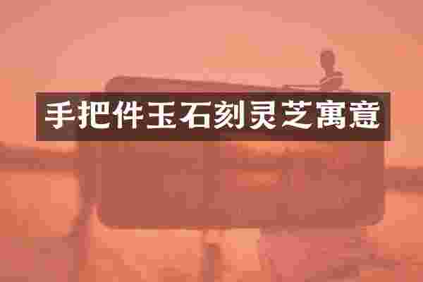 手把件玉石刻灵芝寓意