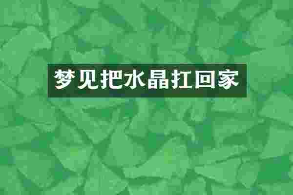 梦见把水晶扛回家