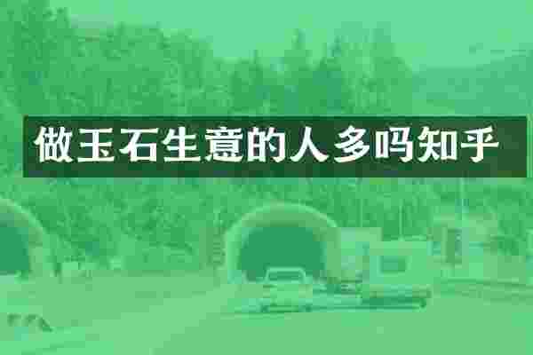 做玉石生意的人多吗知乎