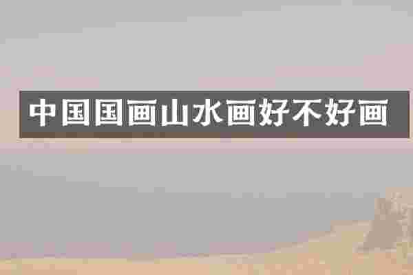 中国国画山水画好不好画