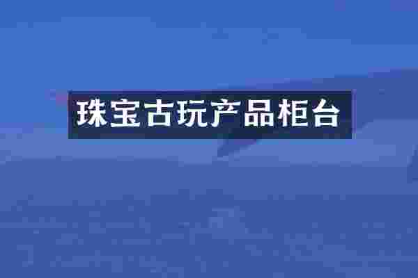 珠宝古玩产品柜台