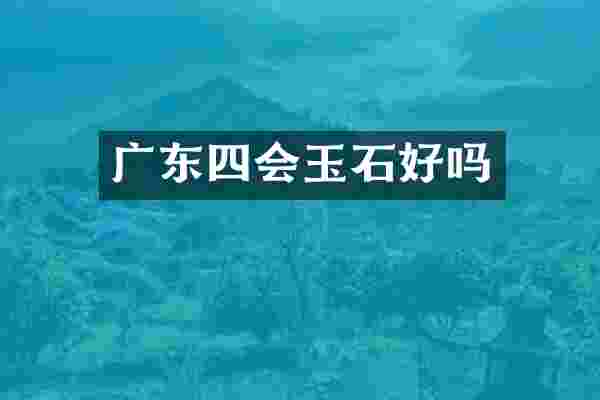 广东四会玉石好吗