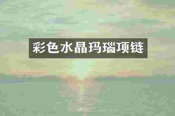 彩色水晶玛瑙项链