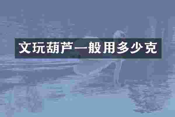 文玩葫芦一般用多少克