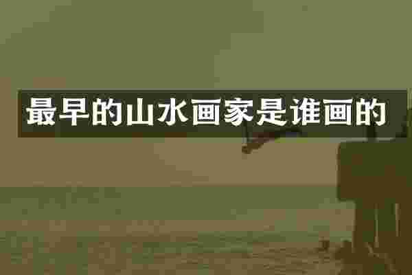 最早的山水画家是谁画的