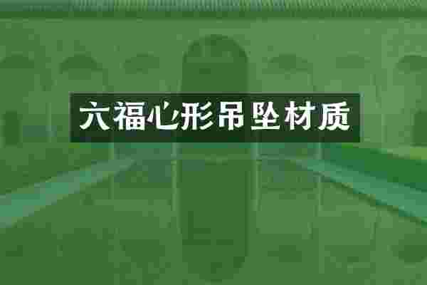 六福心形吊坠材质