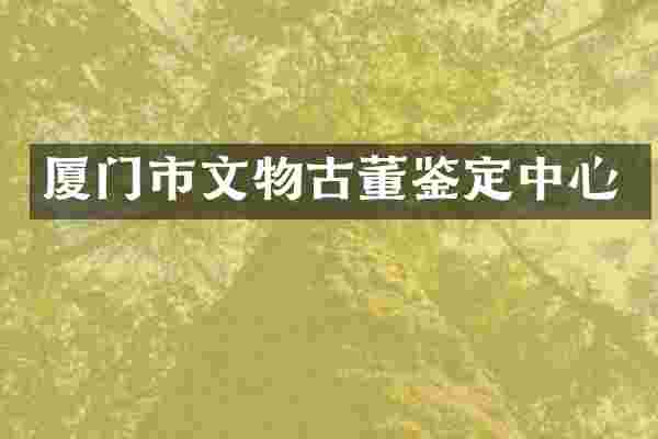 厦门市文物古董鉴定中心