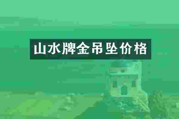 山水牌金吊坠价格