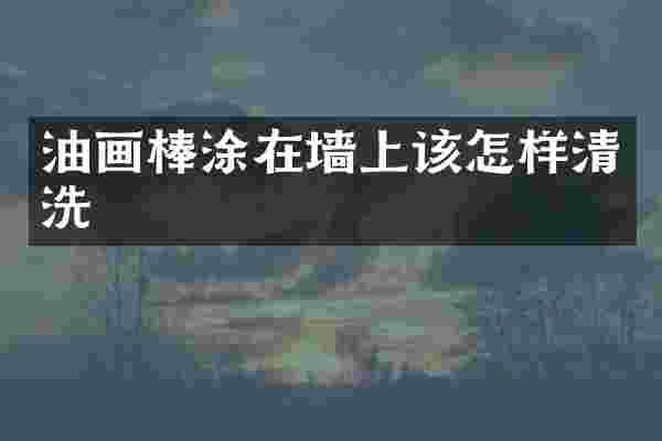 油画棒涂在墙上该怎样清洗