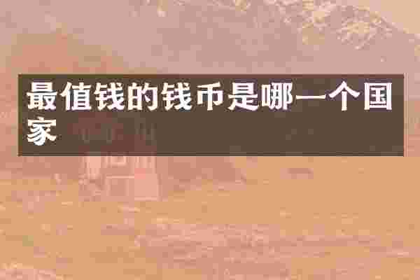 最值钱的钱币是哪一个国家