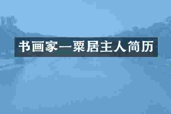 书画家一粟居主人简历