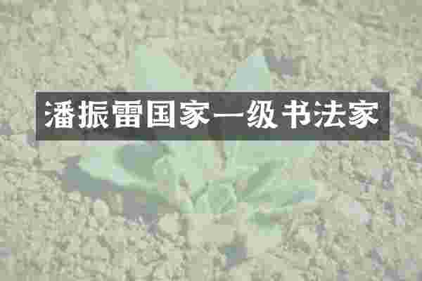潘振雷国家一级书法家