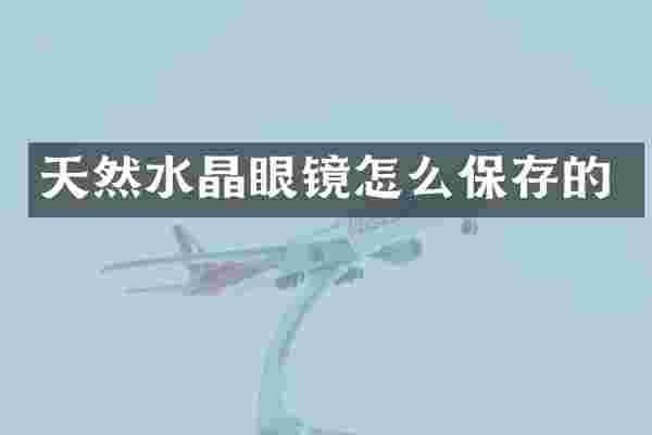 天然水晶眼镜怎么保存的