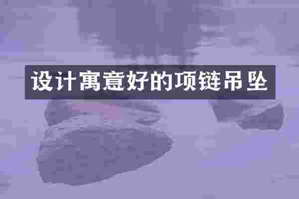设计寓意好的项链吊坠